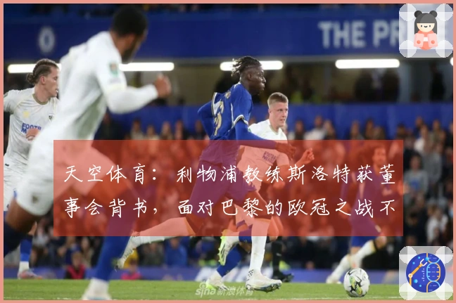 天空体育：利物浦教练斯洛特获董事会背书，面对巴黎的欧冠之战不会影响其前途
