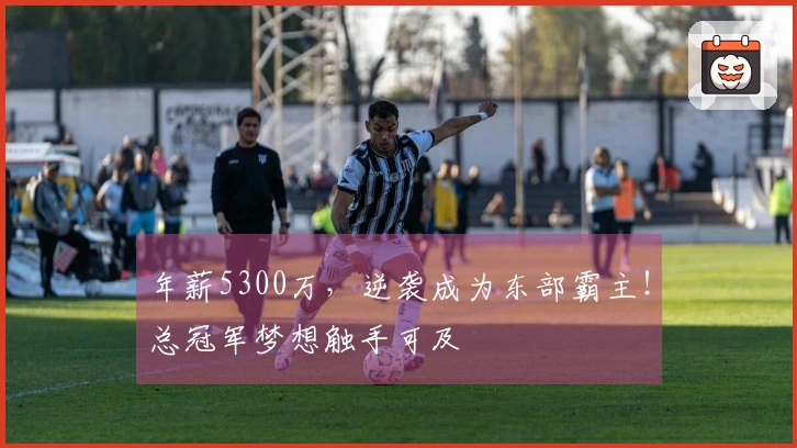 年薪5300万，逆袭成为东部霸主！总冠军梦想触手可及
